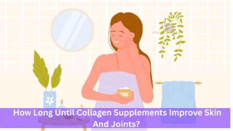 How Long Until Collagen Supplements Improve Skin And Joints